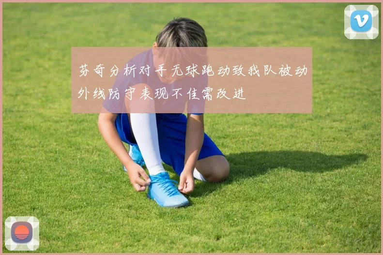 芬奇分析对手无球跑动致我队被动外线防守表现不佳需改进